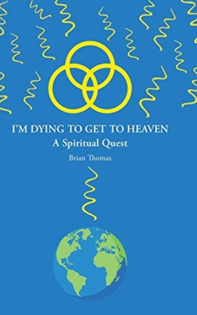 I'm Dying to Get to Heaven : A Spiritual Quest, Hardback Book