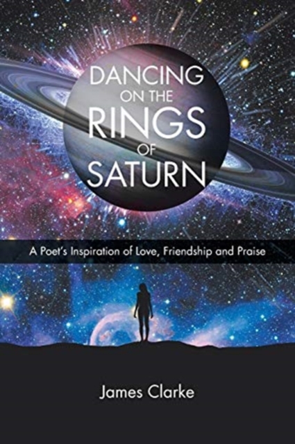 Dancing on the Rings of Saturn : A Poet's Inspiration of Love, Friendship and Praise, Paperback / softback Book