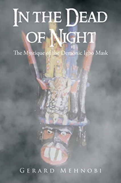 In the Dead of Night : The Mystique of the Demonic Igbo Mask, Paperback / softback Book