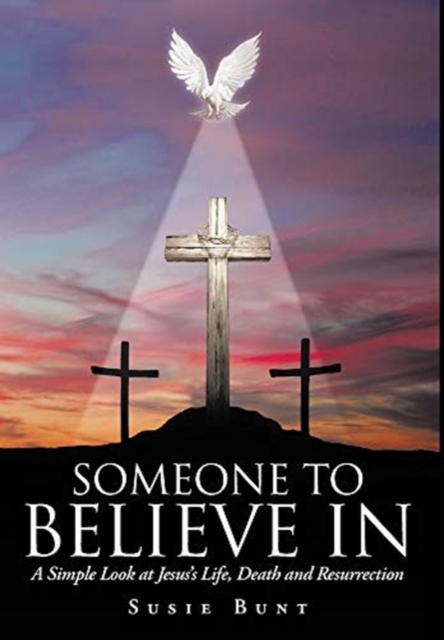 Someone To Believe In : A Simple Look at Jesus's Life, Death and Resurrection, Hardback Book