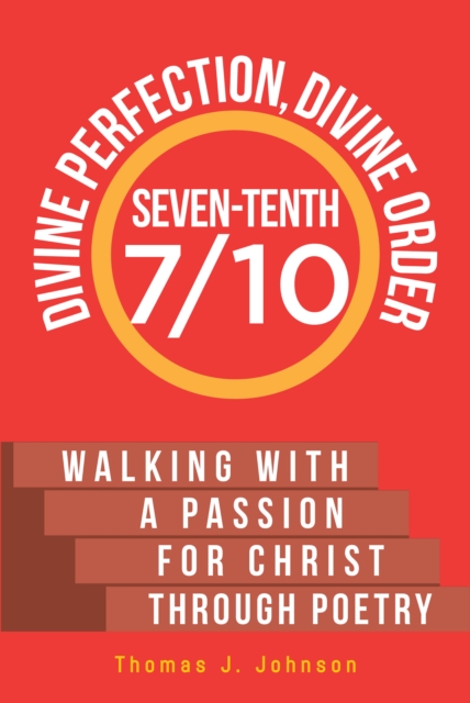 Seven-Tenth Divine Perfection, Divine Order : Walking with a Passion for Christ Through Poetry, EPUB eBook