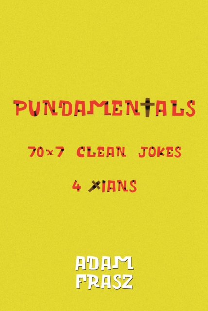 Pundamentals : A Collection of 70x7 Clean Jokes for Christians and Friends, EPUB eBook