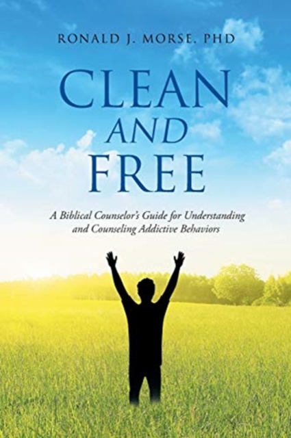 Clean and Free : A Biblical Counselor's Guide for Understanding and Counseling Addictive Behaviors, Paperback / softback Book