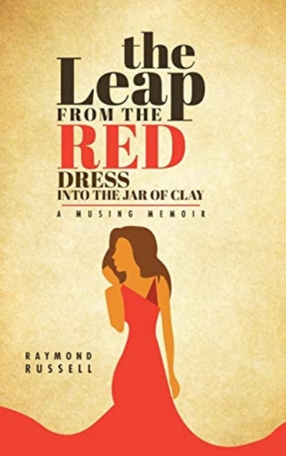The Leap from the Red Dress into the Jar of Clay : A Musing Memoir, Hardback Book