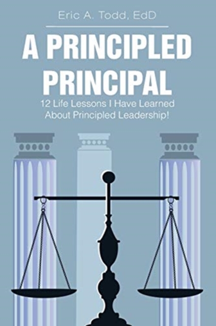 A Principled Principal : 12 Life Lessons I Have Learned About Principled Leadership!, Paperback / softback Book