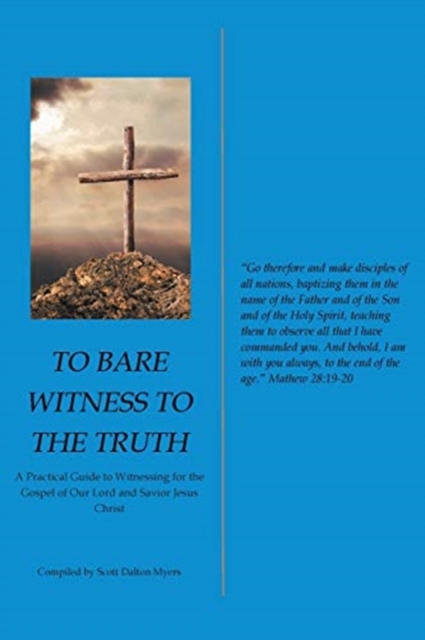 To Bare Witness to the Truth : A Practical Guide to Witnessing for the Gospel of Our Lord and Savior Jesus Christ, Paperback / softback Book