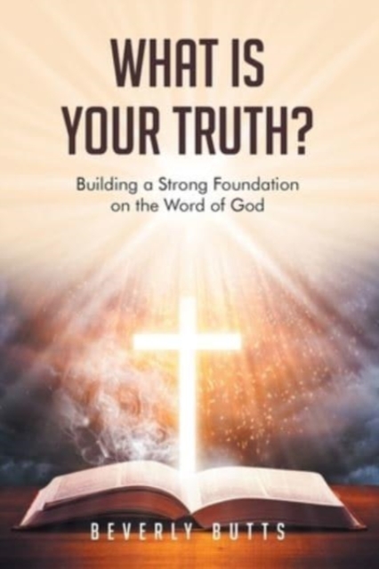 What Is Your Truth? : Building a Strong Foundation on the Word of God, Paperback / softback Book