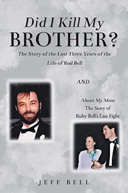 Did I Kill My Brother? : The Story of the Last Three Years of the Life of Rod Bell and About My Mom: The Story of Ruby Bell's Last Fight, Paperback / softback Book