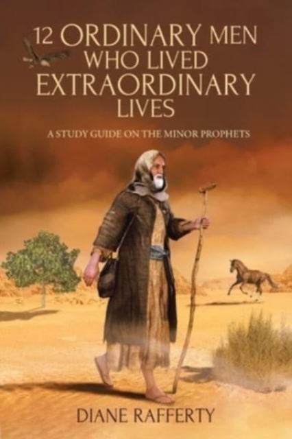 12 Ordinary Men Who Lived Extraordinary Lives : A Study Guide on the Minor Prophets, Paperback / softback Book