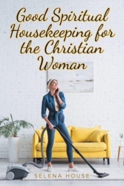 Good Spiritual Housekeeping for the Christian Woman, Paperback / softback Book