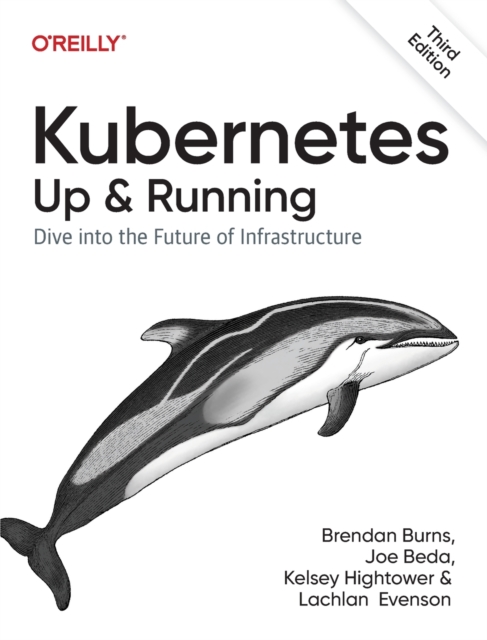 Kubernetes - Up and Running : Dive into the Future of Infrastructure, Paperback / softback Book