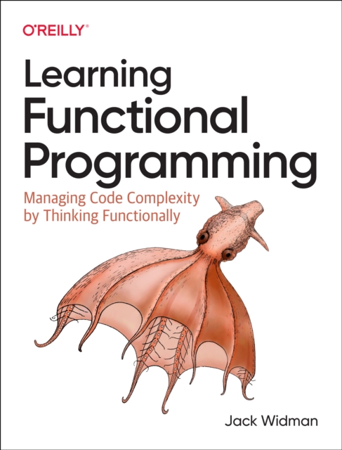 Learning Functional Programming : Managing Code Complexity by Thinking Functionally, Paperback / softback Book