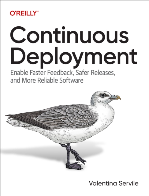 Continuous Deployment : Enable Faster Feedback, Safer Releases, and More Reliable Software, Paperback / softback Book