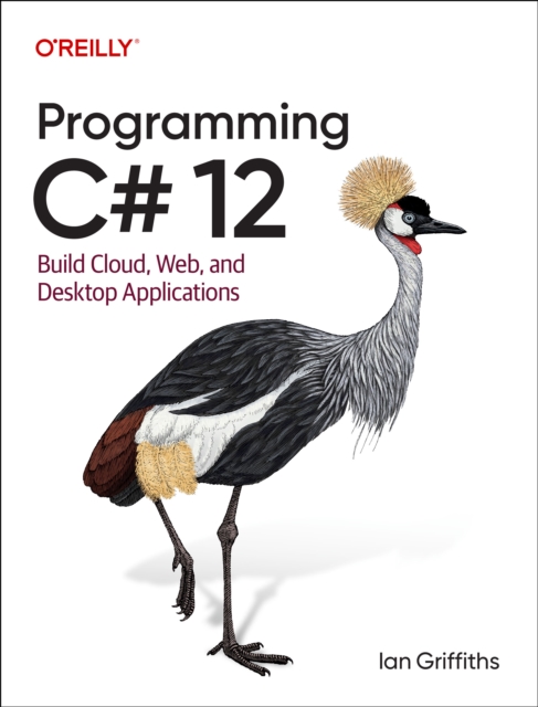 Programming C# 12 : Build Cloud, Web, and Desktop Applications, Paperback / softback Book