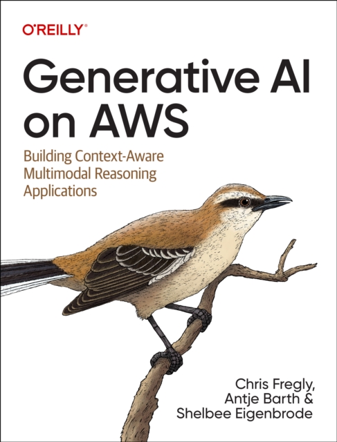 Generative AI on Aws : Building Context-Aware Multimodal Reasoning Applications, Paperback / softback Book