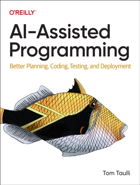 Ai-Assisted Programming : Better Planning, Coding, Testing, and Deployment, Paperback / softback Book