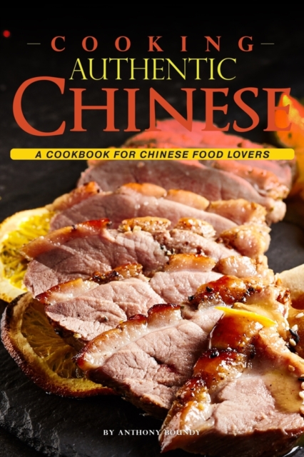 Cooking Authentic Chinese : A Cookbook for Chinese Food Lovers, Paperback / softback Book