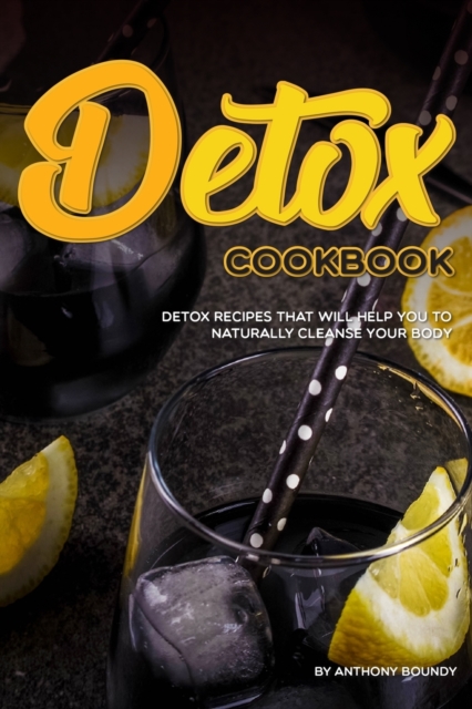 Detox Cookbook : Detox Recipes that will Help you to Naturally Cleanse Your Body, Paperback / softback Book