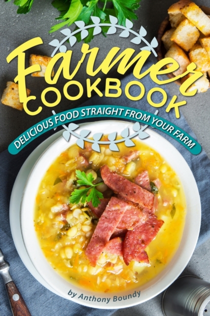 Farmer Cookbook : Delicious Food Straight from Your Farm, Paperback / softback Book