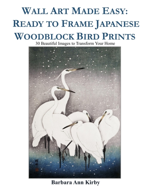 Wall Art Made Easy : Ready to Frame Japanese Woodblock Bird Prints: 30 Beautiful Images to Transform Your Home, Paperback / softback Book