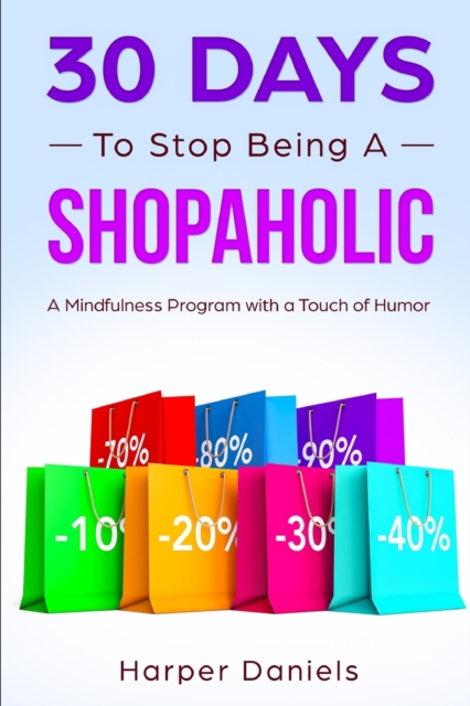 30 Days to Stop Being a Shopaholic : A Mindfulness Program with a Touch of Humor, Paperback / softback Book