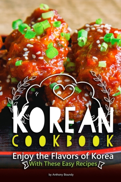 Korean Cookbook : Enjoy the Flavors of Korea With These Easy Recipes, Paperback / softback Book