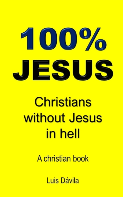 100% Jesus : Christians without Jesus in hell, Paperback / softback Book