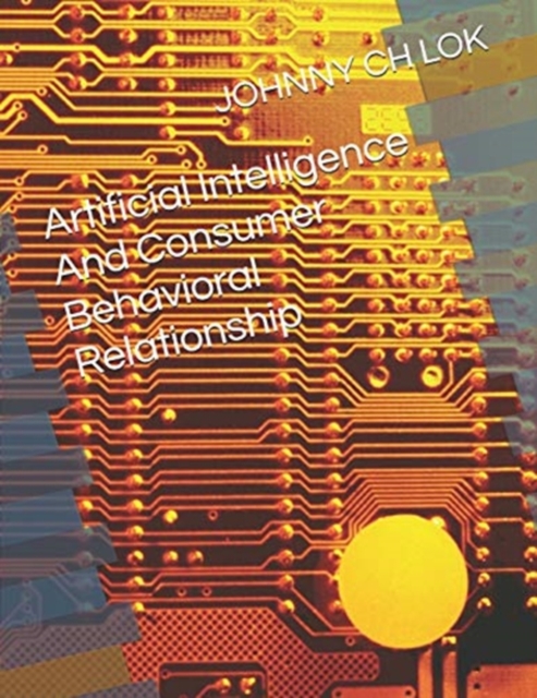 Artificial Intelligence And Consumer Behavioral Relationship, Paperback / softback Book