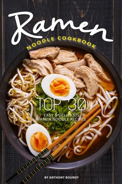 Ramen Noodle Cookbook : Top 30 Easy & Delicious Ramen Noodle Recipes, Paperback / softback Book