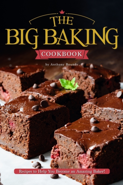The Big Baking Cookbook : Recipes to Help You Become an Amazing Baker!, Paperback / softback Book