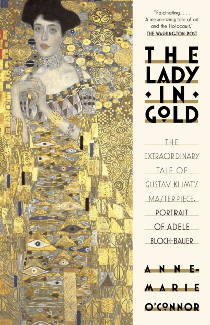 The Lady in Gold : The Extraordinary Tale of Gustav Klimt's Masterpiece, Portrait of Adele Bloch-Bauer, Paperback / softback Book