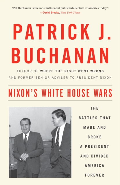 Nixon's White House Wars : The Battles That Made and Broke a President and Divided America Forever, Paperback / softback Book
