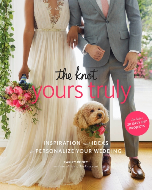 The Knot Yours Truly : Inspiration and Ideas to Personalize Your Wedding, Paperback / softback Book