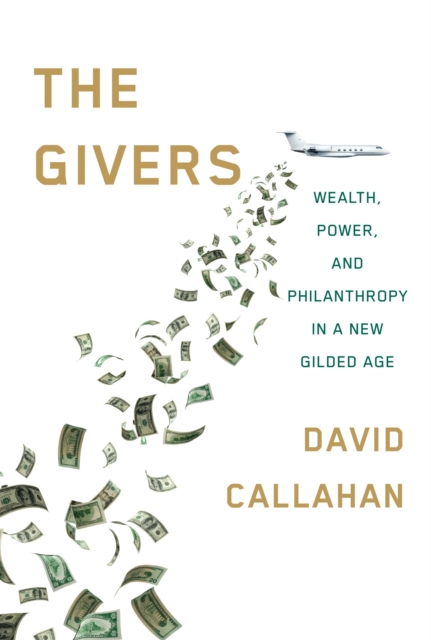 The Givers : Wealth, Power, and Philanthropy in a New Gilded Age, Hardback Book