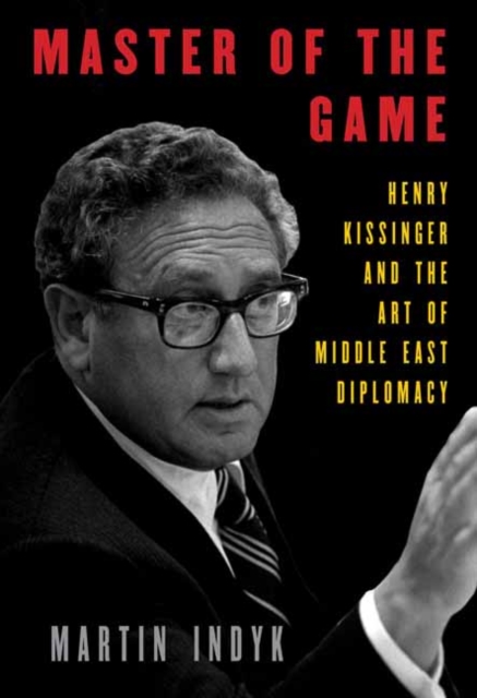 Master of the Game : Henry Kissinger and the Art of Middle East Diplomacy, Hardback Book
