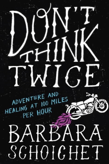 Don't Think Twice : Adventure and Healing at 100 Miles Per Hour, Paperback / softback Book