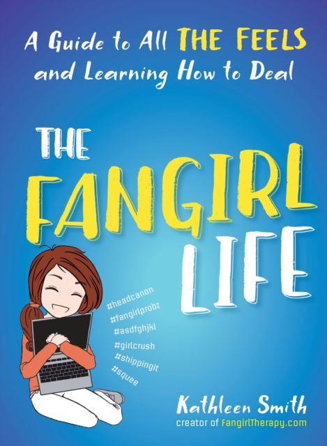 The Fangirl Life : A Guide to All the Feels and Learning How to Deal, Paperback / softback Book