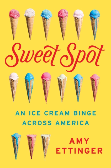 Sweet Spot : An Ice Cream Binge Across America, Hardback Book