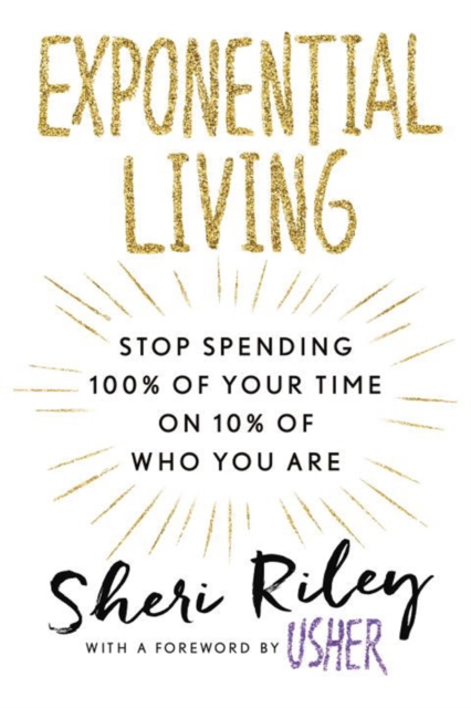 Exponential Living : STOP SPENDING 100% OF YOUR TIME ON 10% OF WHO YOU ARE, Paperback / softback Book