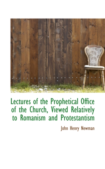 Lectures of the Prophetical Office of the Church, Viewed Relatively to Romanism and Protestantism, Hardback Book