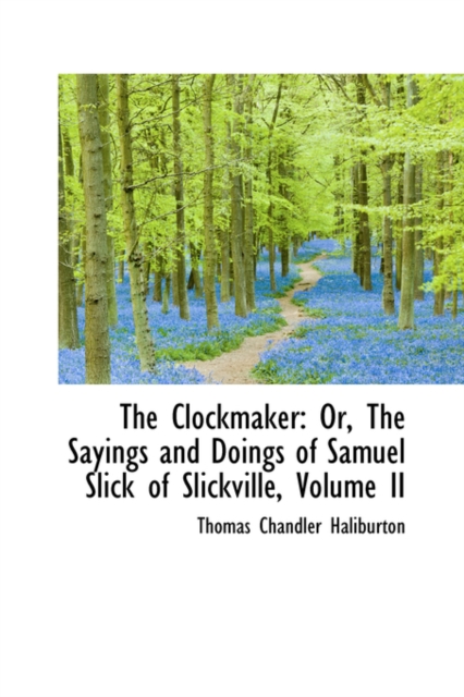 The Clockmaker : Or, the Sayings and Doings of Samuel Slick of Slickville, Volume II, Hardback Book