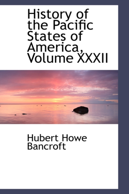 History of the Pacific States of America, Volume XXXII, Paperback / softback Book