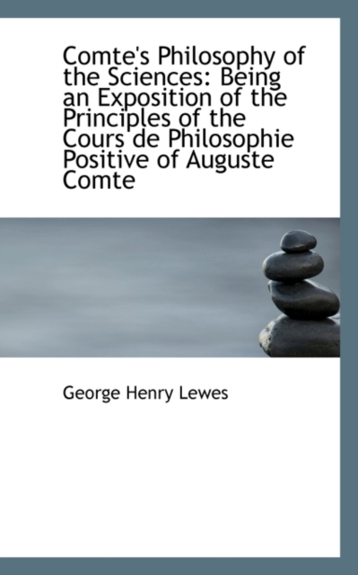 Comte's Philosophy of the Sciences : Being an Exposition of the Principles of the Cours de Philosophi, Paperback / softback Book