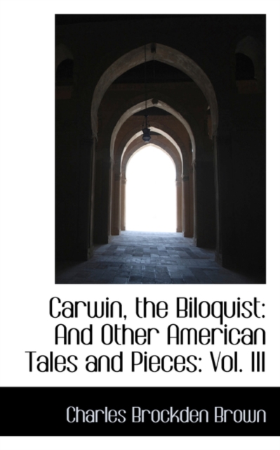 Carwin, the Biloquist : And Other American Tales and Pieces: Vol. III, Hardback Book
