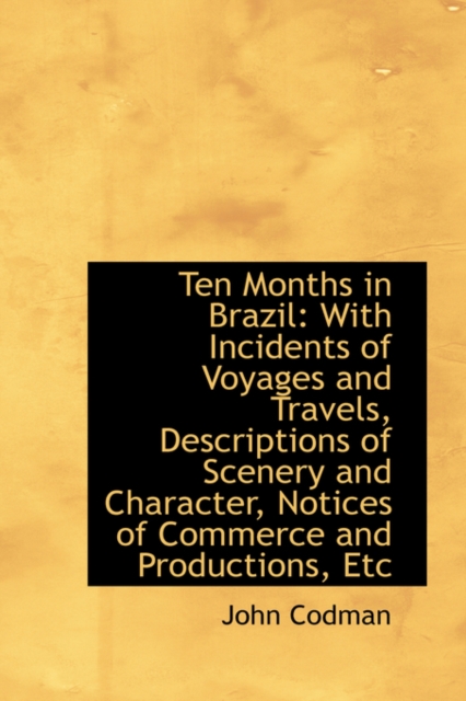 Ten Months in Brazil : With Incidents of Voyages and Travels, Descriptions of Scenery and Character,, Hardback Book