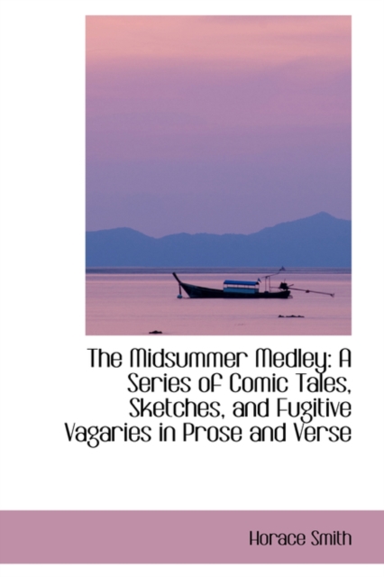 The Midsummer Medley : A Series of Comic Tales, Sketches, and Fugitive Vagaries in Prose and Verse, Hardback Book