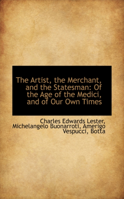 The Artist, the Merchant, and the Statesman : Of the Age of the Medici, and of Our Own Times, Hardback Book