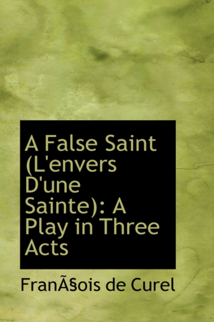 A False Saint (L'Envers D'Une Sainte) : A Play in Three Acts, Hardback Book