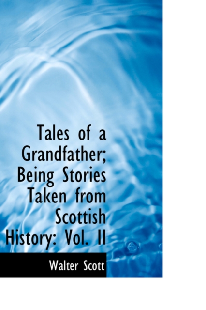 Tales of a Grandfather; Being Stories Taken from Scottish History : Vol. II, Hardback Book