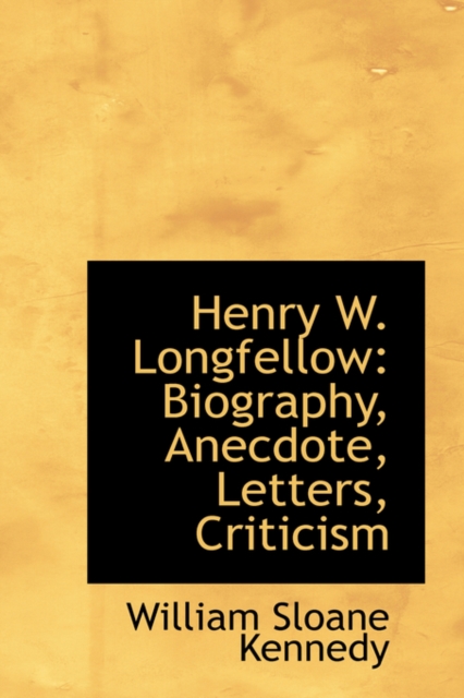 Henry W. Longfellow : Biography, Anecdote, Letters, Criticism, Hardback Book
